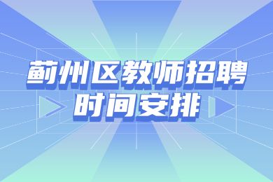 2022年天津蓟州区教育系统招聘教师时间安排